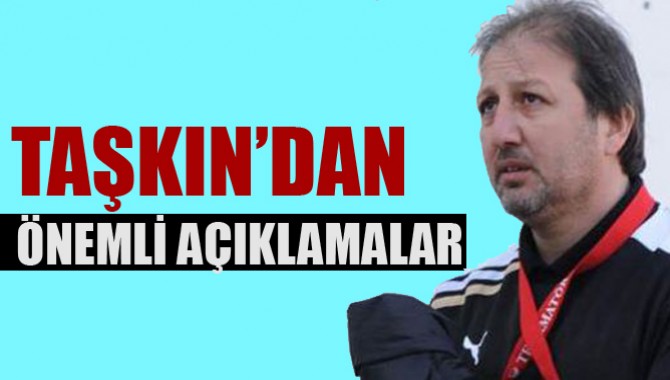 Taşkın'dan Önemli Açıklamalar