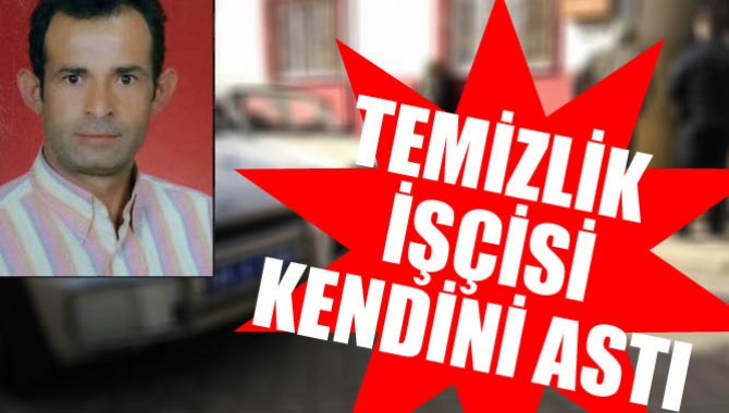 TEMİZLİK İŞÇİSİ KENDİNİ ASTI