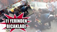 11 YERİNDEN BIÇAKLANDI