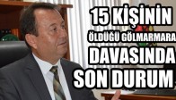 15 KİŞİNİN ÖLDÜĞÜ GÖLMARMARA DAVASINDA SON DURUM!