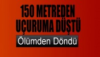150 Metreden Uçuruma Düştü