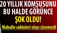 20 Yıllık Komşu O Halde Görünce Şok Oldu