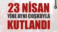 23 Nisan Her zamanki coşkuyla kutlandı