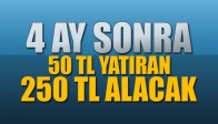 4 Ay Sonra Başlıyor 50 TL Yatıran 250 TL Alacak