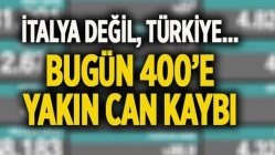 400'e Yakın Can Kaybı