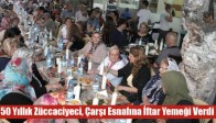 50 Yıllık Züccaciyeci, Çarşı Esnafına İftar Yemeği Verdi