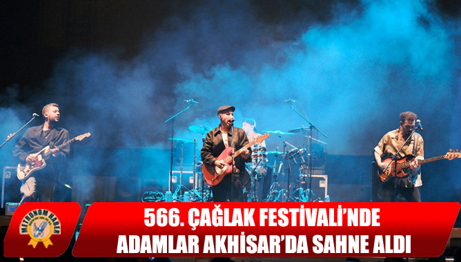 566. Çağlak Festivali’nde Adamlar Akhisar’da Sahne Aldı