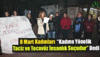 8 Mart Kadınları “Kadına Yönelik Taciz ve Tecavüz İnsanlık Suçudur” Dedi