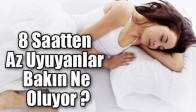 8 Saatten Az Uyuyanlar Bakın Ne Oluyor ?