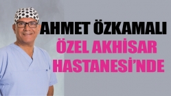 Ahmet Özkamalı Özel Akhisar Hastanesi’nde