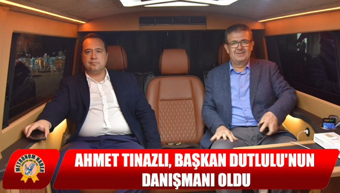 Ahmet Tınazlı, Başkan Dutlulu'nun Danışmanı Oldu