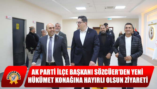 Ak Parti İlçe Başkanı Sözcüer'den Yeni Hükümet Konağına Hayırlı Olsun Ziyareti