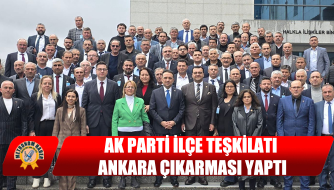 AK Parti İlçe Teşkilatı Ankara Çıkarması Yaptı