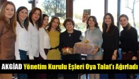 AKGİAD Yönetim Kurulu Eşleri Oya Talat’ı Ağırladı