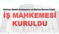 Akhisar Adalet Komisyonu ve Manisa Barosu İstedi İş Mahkemesi Kuruldu