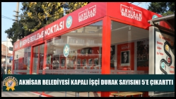 Akhisar Belediyesi kapalı işçi durak sayısını 5’e çıkarttı