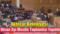 Akhisar Belediyesi Nisan Ayı Meclis Toplantısı Yapıldı