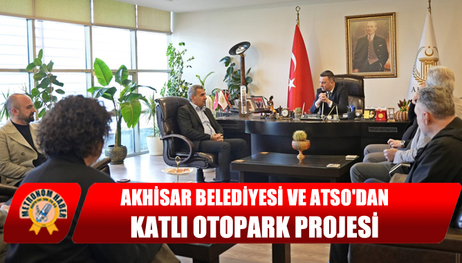 Akhisar Belediyesi ve ATSO'dan Katlı Otopark Projesi