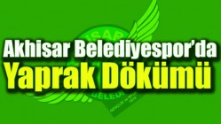 Akhisar Belediyespor’da Yaprak Dökümü