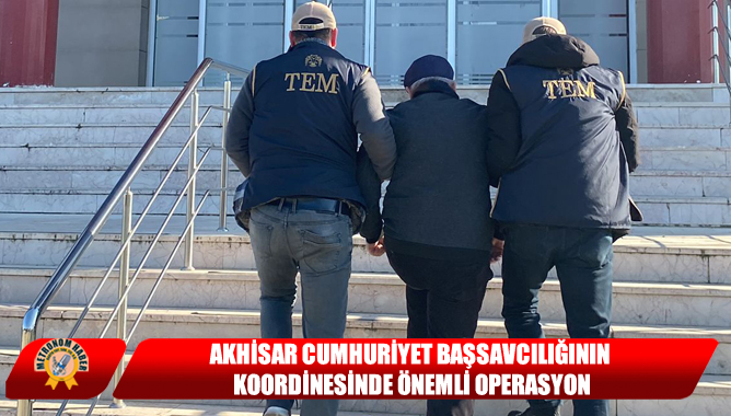 Akhisar Cumhuriyet Başsavcılığının Koordinesinde Önemli Operasyon