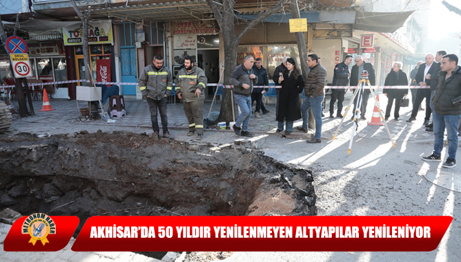 Akhisar’da 50 Yıldır Yenilenmeyen Altyapılar Yenileniyor
