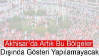 Akhisar’da Artık Bu Bölgeler Dışında Gösteri Yapılamayacak