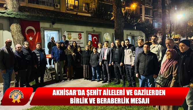 Akhisar’da Şehit Aileleri ve Gazilerden Birlik ve Beraberlik Mesajı
