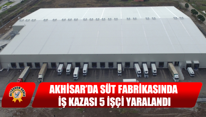 Akhisar’da Süt Fabrikasında İş Kazası 5 İşçi Yaralandı