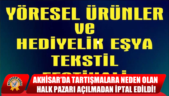 Akhisar’da Tartışmalara Neden Olan Halk Pazarı Açılmadan İptal Edildi!