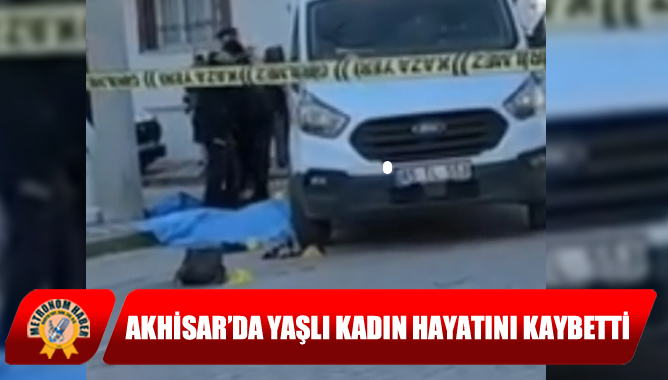 Akhisar’da Yaşlı Kadın Hayatını Kaybetti