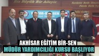 Akhisar Eğitim Bir-Sen Müdür Yardımcılığı Kursu Başlıyor
