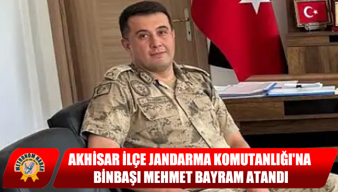 Akhisar İlçe Jandarma Komutanlığı'na Binbaşı Mehmet Bayram Atandı