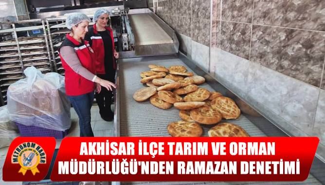 Akhisar İlçe Tarım Ve Orman Müdürlüğü'nden Ramazan Denetimi