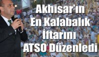 Akhisar’ın En Kalabalık İftarını ATSO Düzenledi