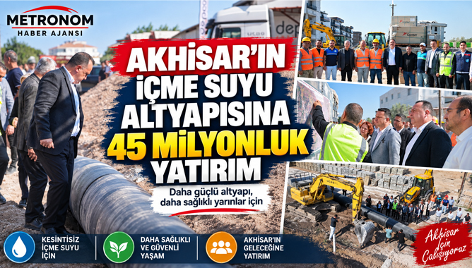 Akhisar’ın İçme Suyu Altyapısına 45 Milyonluk Yatırım
