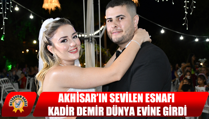 Akhisar’ın sevilen Esnafı Kadir Demir Dünya Evine Girdi