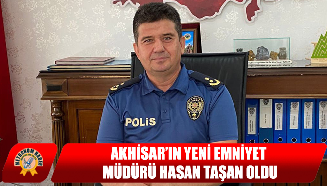 Akhisar’ın Yeni Emniyet Müdürü Hasan Taşan Oldu