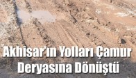 Akhisar’ın Yolları Çamur Deryasına Dönüştü