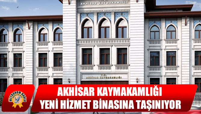 Akhisar Kaymakamlığı Yeni Hizmet Binasına Taşınıyor