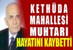 Akhisar Kethüda Mahallesi Muhtarı İsmail Çakırdere Hayatını Kaybetti