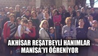 AKHİSAR REŞATBEY Lİ HANIMLAR MANİSA'YI ÖĞRENİYOR