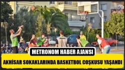Akhisar Sokaklarında Basketbol Coşkusu Yaşandı