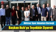Akhisar Spor Adamları Derneği Başkan Hızlı’ya Teşekkür Ziyareti
