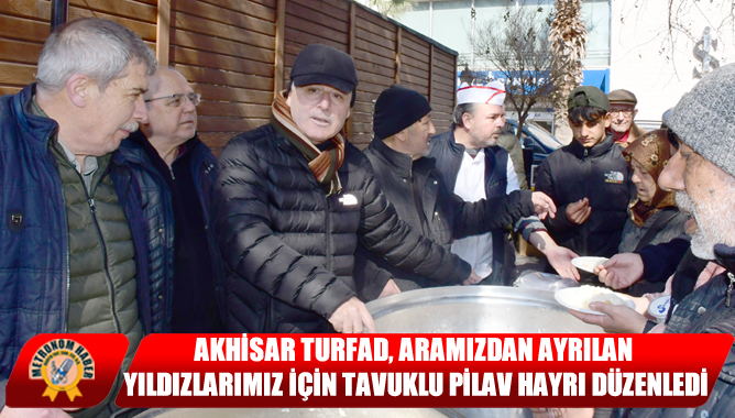 Akhisar TURFAD, Aramızdan Ayrılan Yıldızlarımız İçin Tavuklu Pilav Hayrı Düzenledi