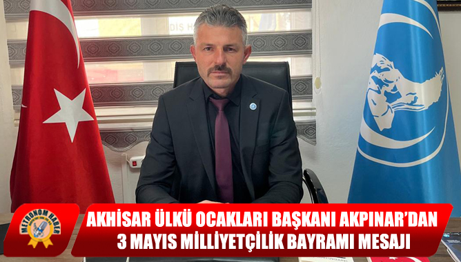 Akhisar Ülkü Ocakları Başkanı Akpınar’dan 3 Mayıs Milliyetçilik Bayramı Mesajı