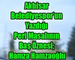 Akhisar Belediyespor’un Yazdığı Peri Masalının Baş Öznesi; Hamza Hamzaoğlu