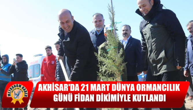 Akhisar'da 21 Mart Dünya Ormancılık Günü Fidan Dikimiyle Kutlandı