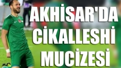 Akhisar'da Cikalleshi mucizesi