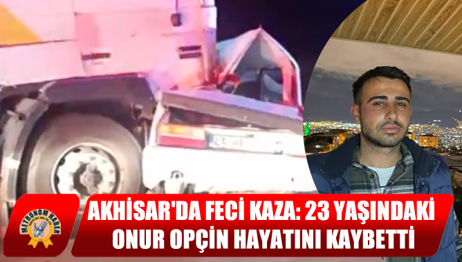 Akhisar'da Feci Kaza: 23 Yaşındaki Onur Opçin Hayatını Kaybetti