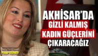Akhisar'da Gizli Kalmış Kadın Güçlerini Çıkaracağız